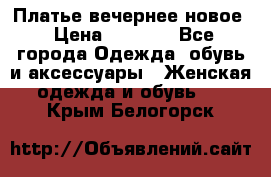 Платье вечернее новое › Цена ­ 3 000 - Все города Одежда, обувь и аксессуары » Женская одежда и обувь   . Крым,Белогорск